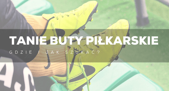 Tanie buty piłkarskie - blog